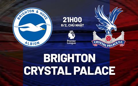 Nhận định Brighton vs Crystal Palace (21h00 ngày 8/2): Derby nảy lửa