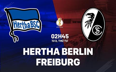 Nhận định bóng đá Hertha Berlin vs Freiburg 2h45 ngày 11/2 (Cúp QG Đức 2025/26)