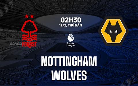 Nhận định Nottingham vs Wolves 02h30 ngày 12/2 (Premier League 2025/26)
