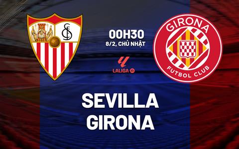 Nhận định bóng đá Sevilla vs Girona 0h30 ngày 8/2 (La Liga 2025/26)