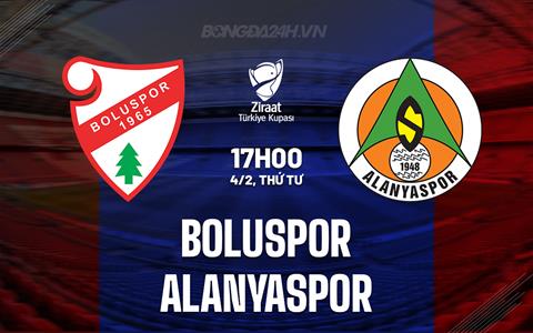Nhận định Boluspor vs Alanyaspor 17h00 ngày 4/2 (Cúp QG Thổ Nhĩ Kỳ 2025/26)