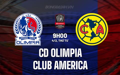Nhận định CD Olimpia vs Club America 9h00 ngày 4/2 (Concacaf Champions Cup 2026)