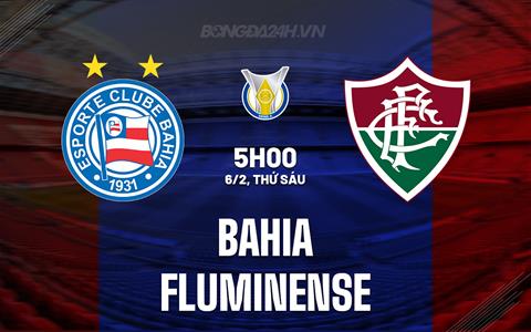 Nhận định - dự đoán Bahia vs Fluminense 5h00 ngày 6/2 (VĐQG Brazil 2026)