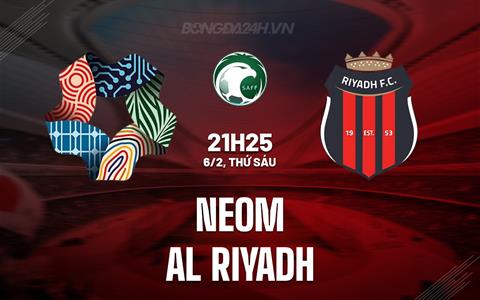 Nhận định NEOM vs Al Riyadh 21h25 ngày 6/2 (VĐQG Saudi Arabia 2025/26)