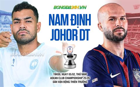 Nhận định Nam Định vs Johor Darul Ta'zim (19h30 ngày 5/2): Thuốc thử cho tham vọng vô địch