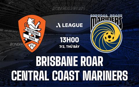 Nhận định Brisbane Roar vs Central Coast Mariners 13h00 ngày 7/2 (VĐQG Australia 2025/26)