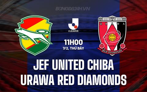 Nhận định JEF United Chiba vs Urawa Reds 11h00 ngày 7/2 (VĐQG Nhật Bản 2026)