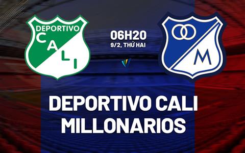 Nhận định Deportivo Cali vs Millonarios 6h20 ngày 9/2 (VĐQG Colombia 2026)