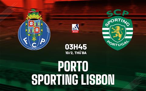 Nhận định Porto vs Sporting Lisbon 3h45 ngày 10/2 (VĐQG Bồ Đào Nha 2025/26)