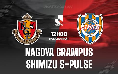 Nhận định Nagoya Grampus vs Shimizu S-Pulse 12h00 ngày 8/2 (VĐQG Nhật Bản 2026)