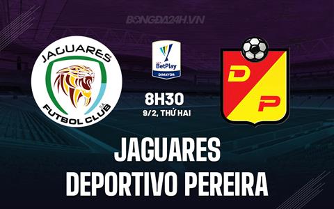 Nhận định Jaguares vs Deportivo Pereira 8h30 ngày 9/2 (VĐQG Colombia 2026)