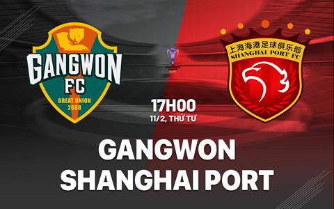Nhận định Gangwon vs Shanghai Port 17h00 ngày 11/2 (AFC Champions League Elite 2025/26)