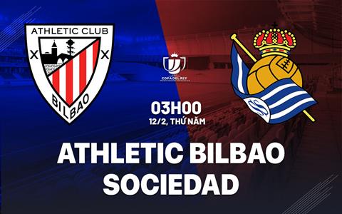 Nhận định Athletic Bilbao vs Sociedad 3h00 ngày 12/2 (Cúp Nhà vua TBN 2025/26)