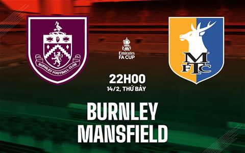 Nhận định Burnley vs Mansfield 22h00 ngày 14/2 (FA Cup 2025/26)