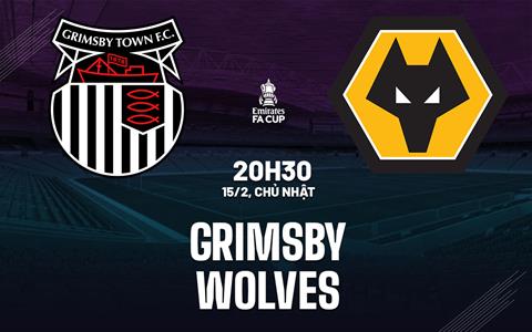Nhận định Grimsby vs Wolves (20h30 ngày 15/2): Không dễ cho Bầy sói