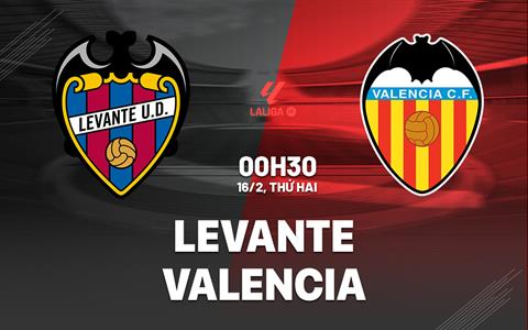 Nhận định bóng đá Levante vs Valencia 0h30 ngày 16/2 (La Liga 2025/26)