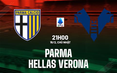 Nhận định bóng đá Parma vs Hellas Verona 21h00 ngày 15/2 (Serie A 2025/26)