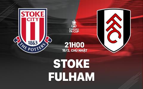 Nhận định Stoke vs Fulham (21h00 ngày 15/2): Chặn đứng chuỗi thua