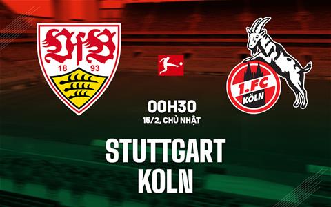 Nhận định bóng đá Stuttgart vs Koln 0h30 ngày 15/2 (Bundesliga 2025/26)