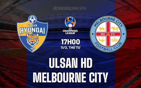 Nhận định Ulsan HD vs Melbourne City 17h00 ngày 11/2 (AFC Champions League Elite 2025/26)
