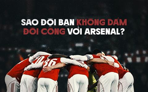 Sao đội bạn không dám đôi công với Arsenal?