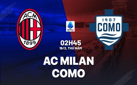 Nhận định AC Milan vs Como 02h45 ngày 19/2 (Serie A 2025/26)