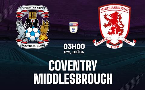 Nhận định Coventry vs Middlesbrough 03h00 ngày 17/2 (Hạng Nhất Anh 2025/26)