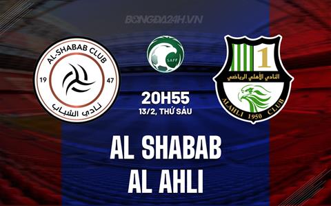Nhận định Al Shabab vs Al Ahli 20h55 ngày 13/2 (VĐQG Saudi Arabia 2025/26)