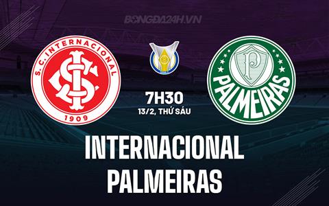 Nhận định Internacional vs Palmeiras 7h30 ngày 13/2 (VĐQG Brazil 2026)
