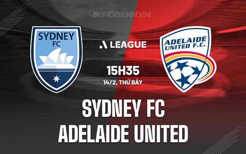 Nhận định Sydney FC vs Adelaide United 15h35 ngày 14/2 (VĐQG Australia 2025/26)