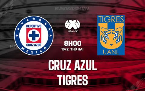Nhận định - dự đoán Cruz Azul vs Tigres 5h30 ngày 16/2 (VĐQG Mexico 2025/26)