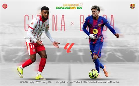 Nhận định Girona vs Barca (3h00 ngày 17/2): Đòi lại ngôi đầu