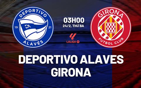 Nhận định Alaves vs Girona 03h00 ngày 24/2 (La Liga 2025/26)