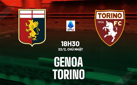 Nhận định bóng đá Genoa vs Torino 18h30 ngày 22/2 (Serie A 2025/26)