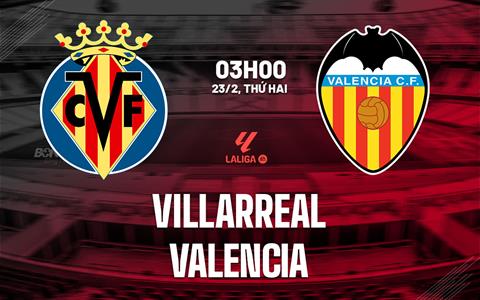 Nhận định Villarreal vs Valencia 03h00 ngày 23/2 (La Liga 2025/26)