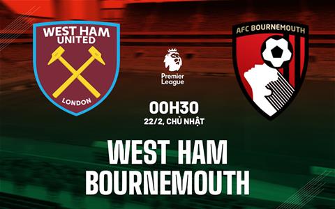 Nhận định West Ham vs Bournemouth (0h30 ngày 22/2): Tiếp tục hành trình trụ hạng