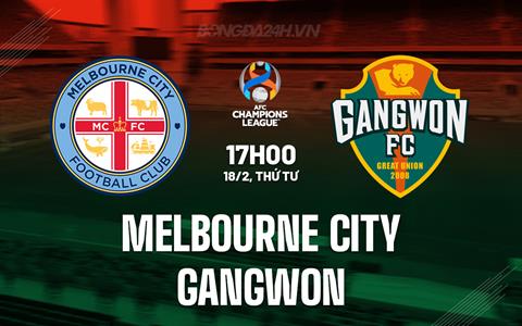 Nhận định Melbourne City vs Gangwon 17h00 ngày 18/2 (AFC Champions League Elite 2025/26)