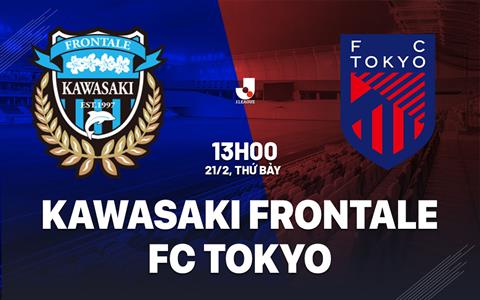Nhận định Kawasaki Frontale vs FC Tokyo 13h00 ngày 21/2 (VĐQG Nhật Bản 2026)