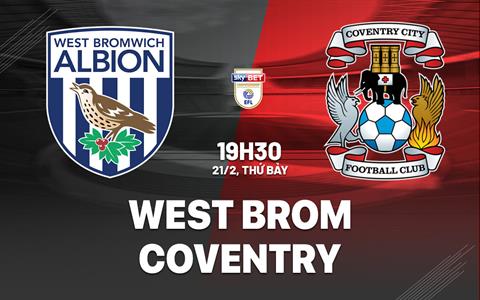 Nhận định bóng đá West Brom vs Coventry 19h30 ngày 21/2 (Hạng Nhất Anh 2025/26)