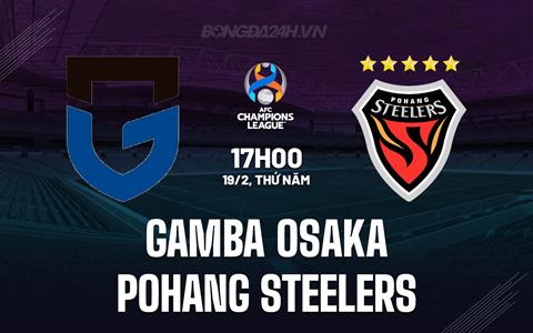 Nhận định Gamba Osaka vs Pohang Steelers 17h00 ngày 19/2 (AFC Champions League Two 2025/26)
