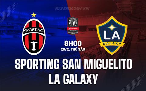 Nhận định Sporting San Miguelito vs LA Galaxy 8h00 ngày 20/2 (Concacaf Champions Cup 2026)