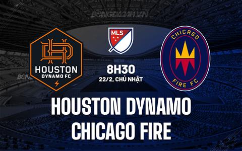 Nhận định Houston Dynamo vs Chicago Fire 8h30 ngày 22/2 (Nhà nghề Mỹ 2026)