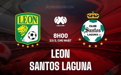 Nhận định Leon vs Santos Laguna 8h00 ngày 22/2 (VĐQG Mexico 2025/26)