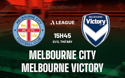Nhận định Melbourne City vs Melbourne Victory 15h45 ngày 21/2 (VĐQG Australia 2025/26)