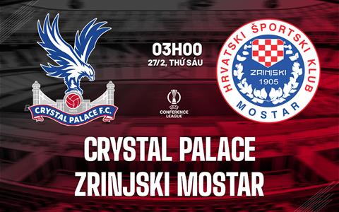 Nhận định Crystal Palace vs Zrinjski Mostar (3h00 ngày 27/2): Lợi thế sân nhà