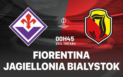 Nhận định Fiorentina vs Jagiellonia Bialystok 00h45 ngày 27/2 (Conference League 2025/26)