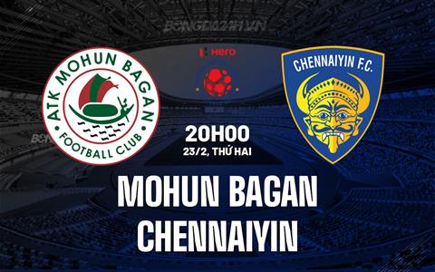 Nhận định Mohun Bagan vs Chennaiyin 20h00 ngày 23/2 (VĐQG Ấn Độ 2026)