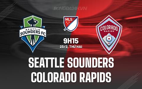 Nhận định Seattle Sounders vs Colorado Rapids 9h15 ngày 23/2 (Nhà nghề Mỹ 2026)