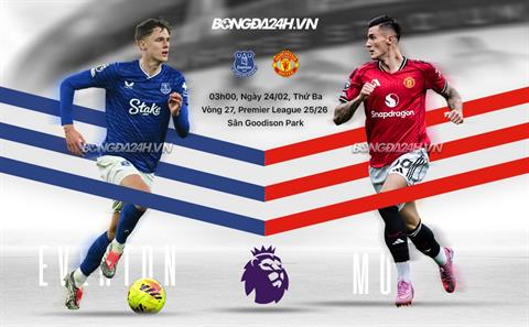 Nhận định Everton vs MU (3h00 ngày 24/2): Vượt khó được không?