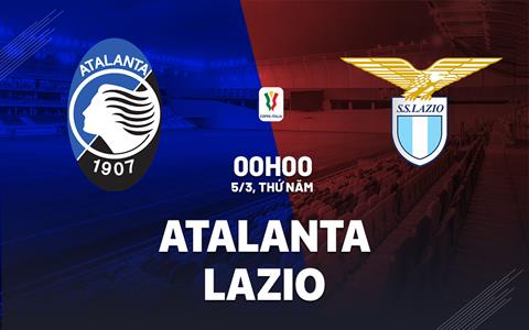 Nhận định bóng đá Lazio vs Atalanta 3h00 ngày 5/3 (Coppa Italia 2025/26)